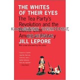 The Whites of Their Eyes: The Tea Party's Revolution and the